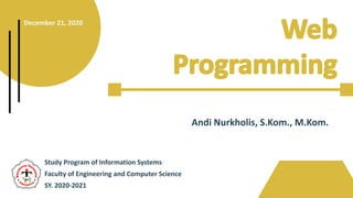 Study Program of Information Systems
Faculty of Engineering and Computer Science
SY. 2020-2021
Andi Nurkholis, S.Kom., M.Kom.
December 21, 2020
 