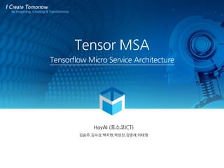 HoyAI (포스코ICT)
김승우,김수상,백지현,박성찬,김영재,이태영
Tensor MSA
Tensorflow Micro Service Architecture
 