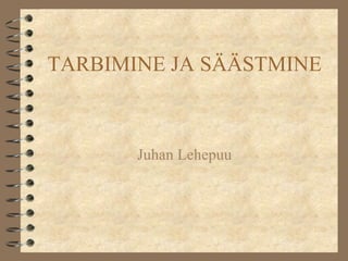 TARBIMINE JA SÄÄSTMINE
Juhan Lehepuu
 