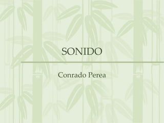 SONIDO

Conrado Perea
 