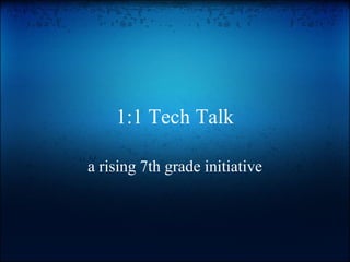 1:1 Tech Talk a rising 7th grade initiative 