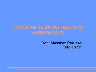 TECNICHE DI MONITORAGGIO AMBIENTALE Dott. Massimo Peruzzo Eurolab Srl 