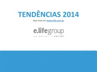 TENDÊNCIAS 2014
Veja mais em www.elife.com.br
 