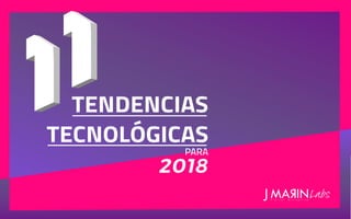 TENDENCIAS
TECNOLÓGICAS
PARA
2018
 