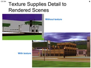 Texture Supplies Detail to Rendered Scenes Without texture With texture 