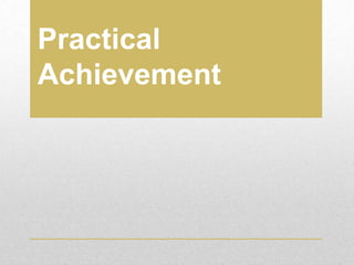 Practical
Achievement
 