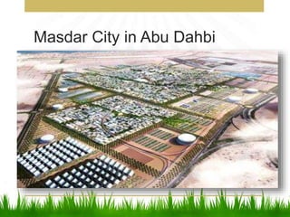 Masdar City in Abu Dahbi
 