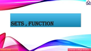 Sets , function
Chenab College Shorkot
Khalid Jamil
 