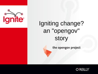 Igniting change?
  an "opengov"
       story
 