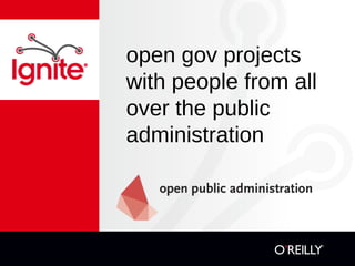 open gov projects
with people from all
over the public
administration
 