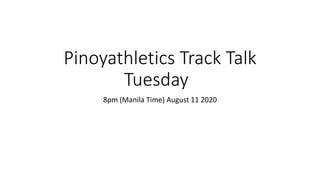 Pinoyathletics Track Talk
Tuesday
8pm (Manila Time) August 11 2020
 
