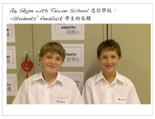 G6 Skype with Taiwan School 忠信學校 :
-Students’ feedback 學生的反饋

 