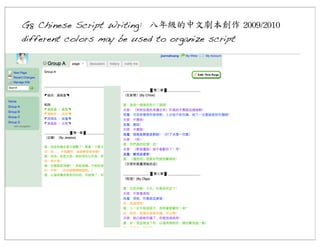 G8 Chinese Script Writing: 八年級的中文劇本創作	
 2009/2010
different colors may be used to organize script

 