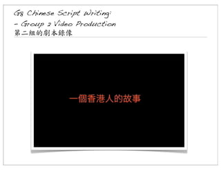 G8 Chinese Script Writing:
- Group 2 Video Production
第二組的劇本錄像	
 

 