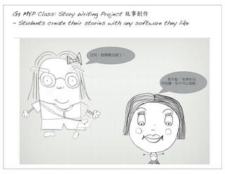 G9 MYP Class: Story Writing Project 故事創作
- Students create their stories with any software they like

 