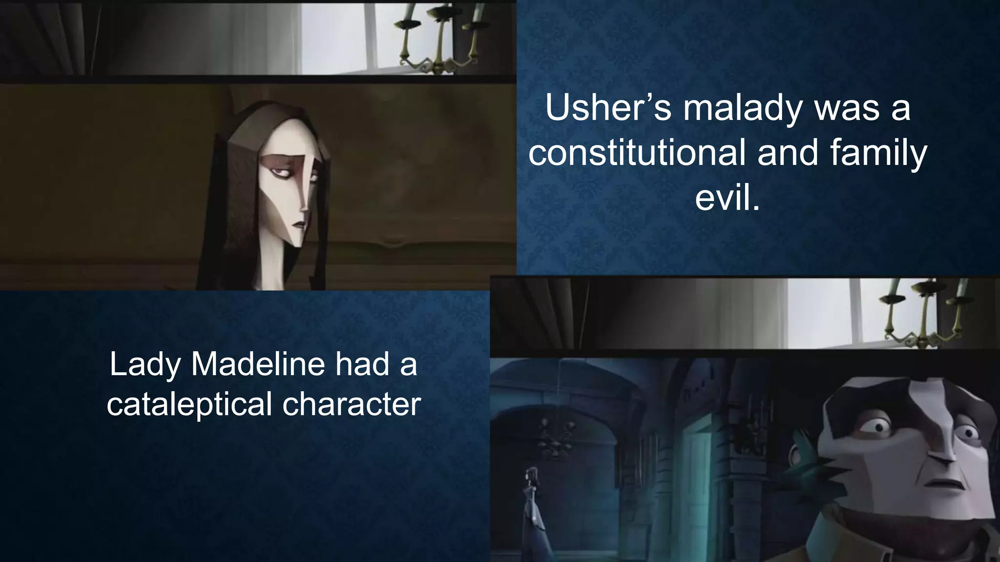 Usher’s malady was a
constitutional and family
evil.
Lady Madeline had a
cataleptical character
 