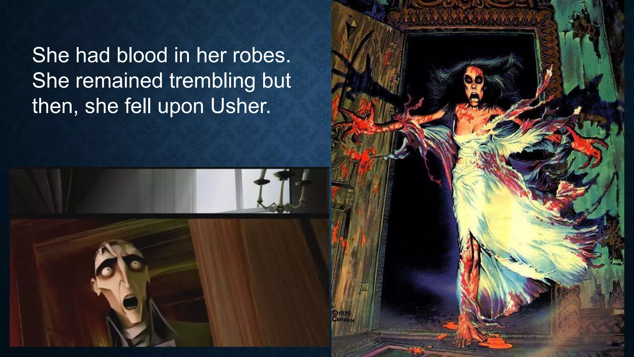 She had blood in her robes.
She remained trembling but
then, she fell upon Usher.
 