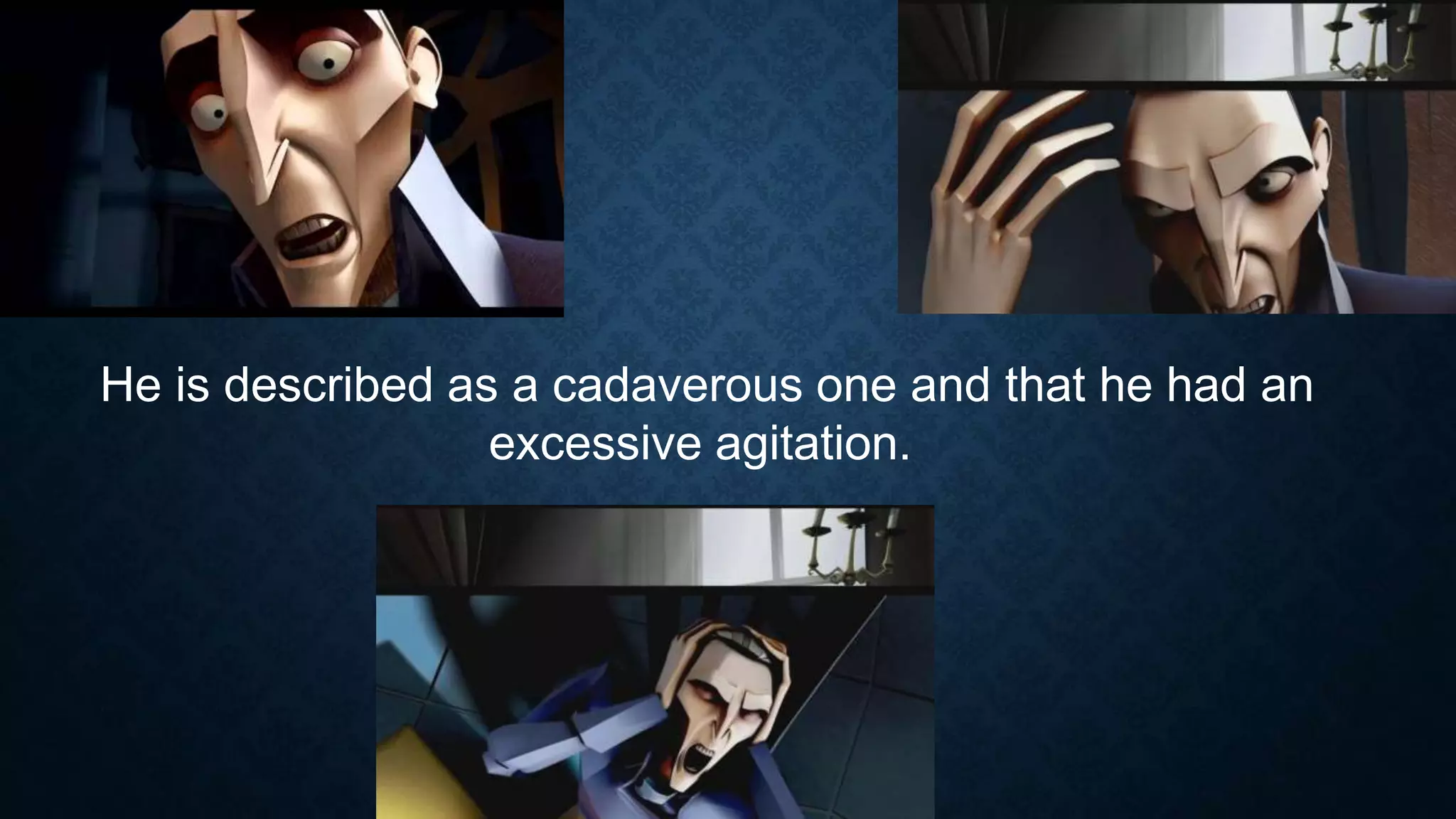 He is described as a cadaverous one and that he had an
excessive agitation.
 