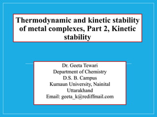 Thermodynamic and kinetic stability
of metal complexes, Part 2, Kinetic
stability
 