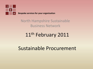 Bespoke services for your organisation North Hampshire Sustainable Business Network 11th February 2011Sustainable Procurement 