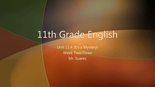 Unit 11.4: It’s a Mystery!
Week Two/Three
Mr. Suarez
 