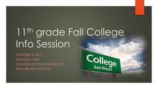 11th grade Fall College
Info Session
OCTOBER 8, 2015
RACHAEL FAITH
COLLEGE ACCESS COUNSELOR
BELLAIRE HIGH SCHOOL
 