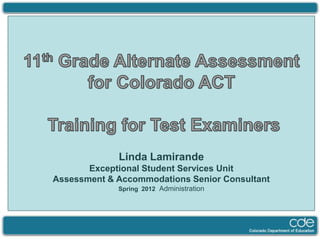 Linda Lamirande
       Exceptional Student Services Unit
Assessment & Accommodations Senior Consultant
             Spring 2012 Administration
 