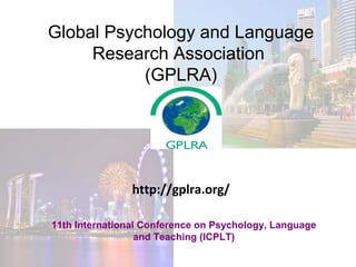 Global Psychology and Language
Research Association
(GPLRA)
11th International Conference on Psychology, Language
and Teaching (ICPLT)
http://gplra.org/
 
