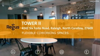 CONFIDENTIAL
FLEXIBLE COWORKING SPACES
TOWER II
4242 Six Forks Road, Raleigh, North Carolina, 27609
 