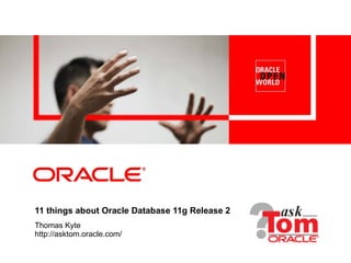 11 things about Oracle Database 11g Release 2 Thomas Kyte http://asktom.oracle.com/ 
