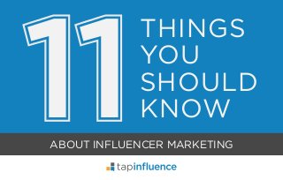 ABOUT INFLUENCER MARKETING
11
THINGS
YOU
SHOULD
KNOW
 