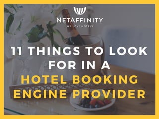 11 THINGS TO LOOK
FOR IN A
HOTEL BOOKING
ENGINE PROVIDER
 