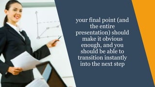 your final point (and
the entire
presentation) should
make it obvious
enough, and you
should be able to
transition instant...