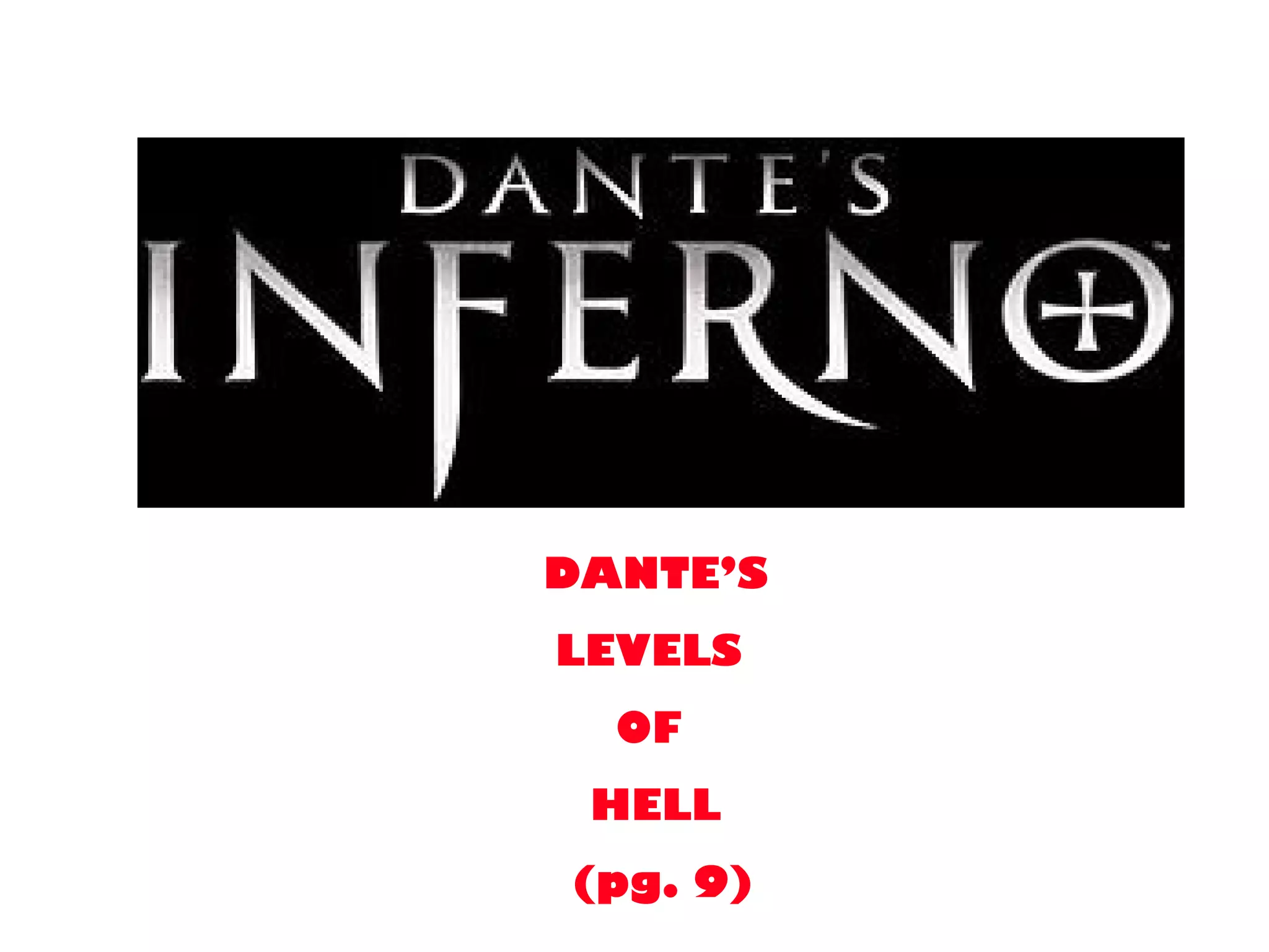 DANTE’S
LEVELS
OF
HELL
(pg. 9)
 
