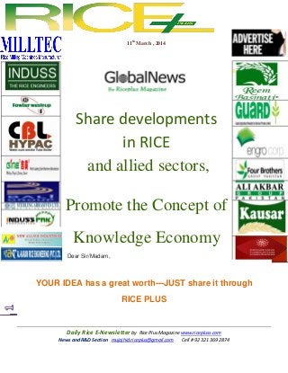 Daily Rice E-Newsletter by Rice Plus Magazine www.ricepluss.com
News and R&D Section mujajhid.riceplus@gmail.com Cell # 92 321 369 2874
11th
March , 2014
Share developments
in RICE
and allied sectors,
Promote the Concept of
Knowledge Economy
Dear Sir/Madam,
YOUR IDEA has a great worth---JUST share it through
RICE PLUS
 