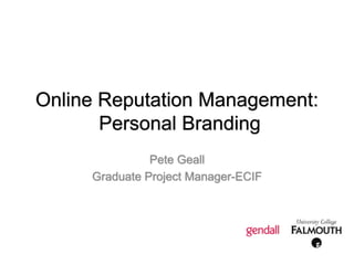 Online Reputation Management:  Personal Branding Pete Geall Graduate Project Manager-ECIF 