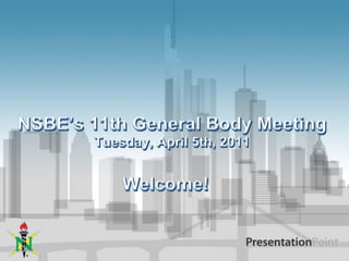 NSBE’s 11th General Body MeetingTuesday, April 5th, 2011 Welcome! 
