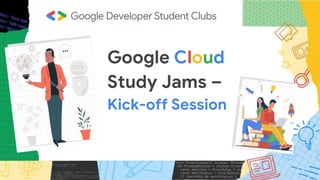 Google Cloud
Study Jams –
Kick-off Session
 