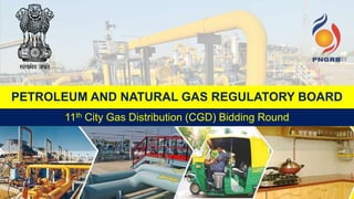 PETROLEUM AND NATURAL GAS REGULATORY BOARD
11th City Gas Distribution (CGD) Bidding Round
1
 
