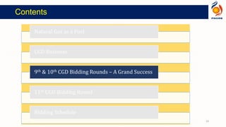 Contents
Natural Gas as a Fuel
CGD Business
9th & 10th CGD Bidding Rounds – A Grand Success
11th CGD Bidding Round
Bidding Schedule
14
 