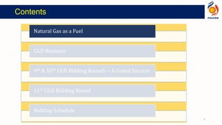 Contents
Natural Gas as a Fuel
CGD Business
9th & 10th CGD Bidding Rounds – A Grand Success
11th CGD Bidding Round
Bidding Schedule
3
 