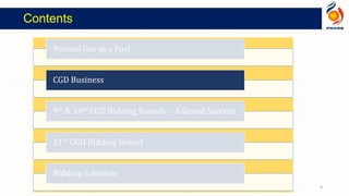 Contents
Natural Gas as a Fuel
CGD Business
9th & 10th CGD Bidding Rounds – A Grand Success
11th CGD Bidding Round
Bidding Schedule
8
 