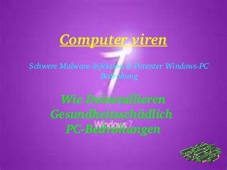Computer viren
Schwere Malware­Infektion & Potenter Windows­PC 
Bedrohung
Wie Deinstallieren
Gesundheitsschädlich 
PC­Bedrohungen
 
