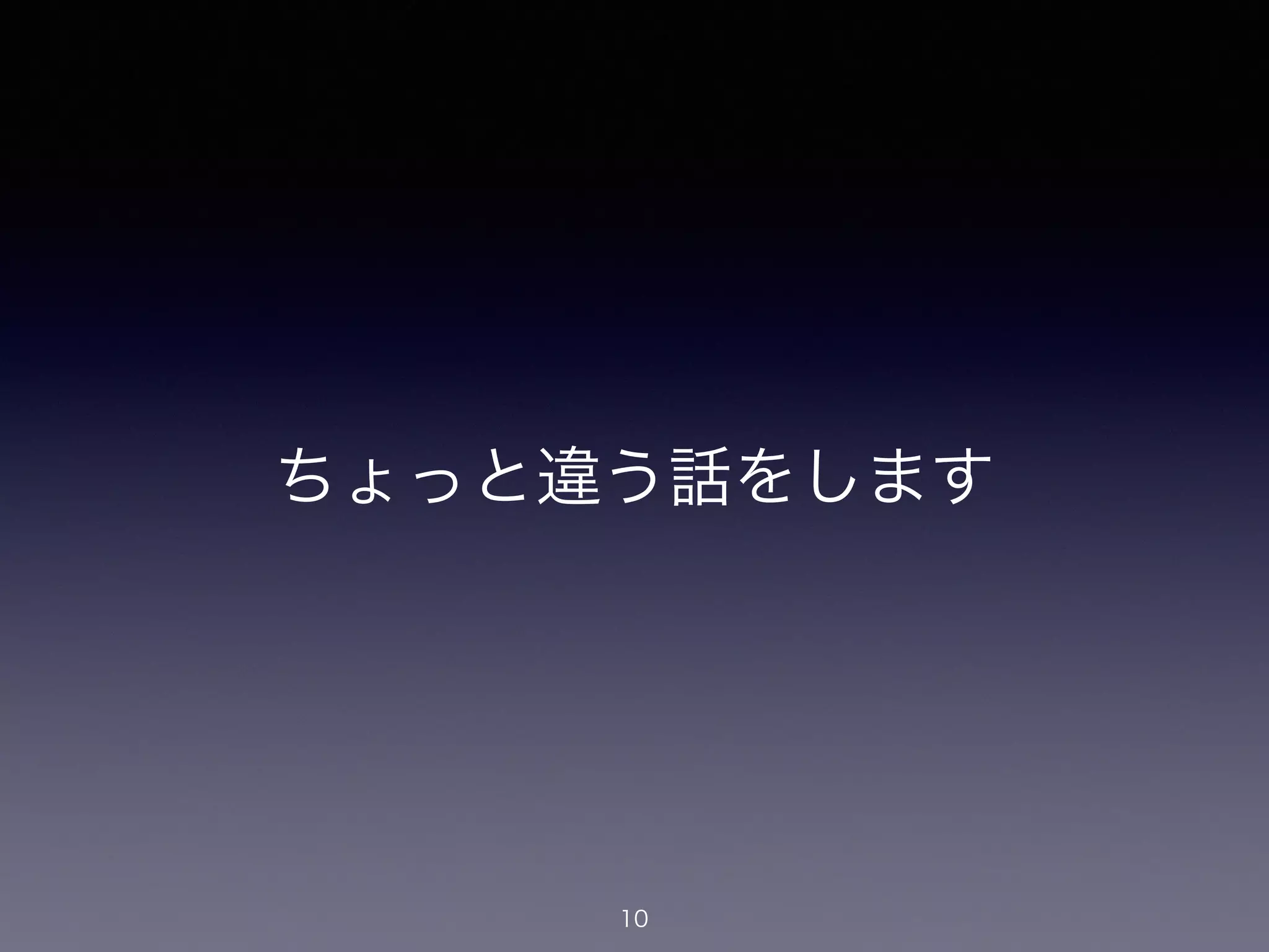 ちょっと違う話をします
10
 