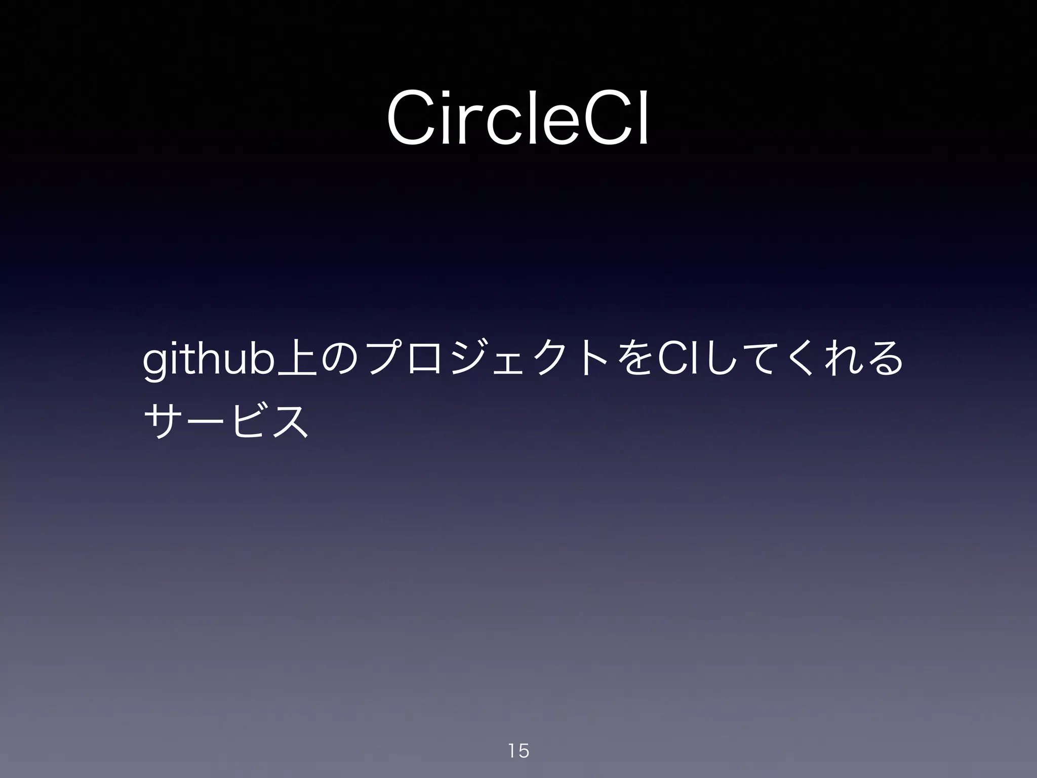 CircleCI
github上のプロジェクトをCIしてくれる
サービス
15
 