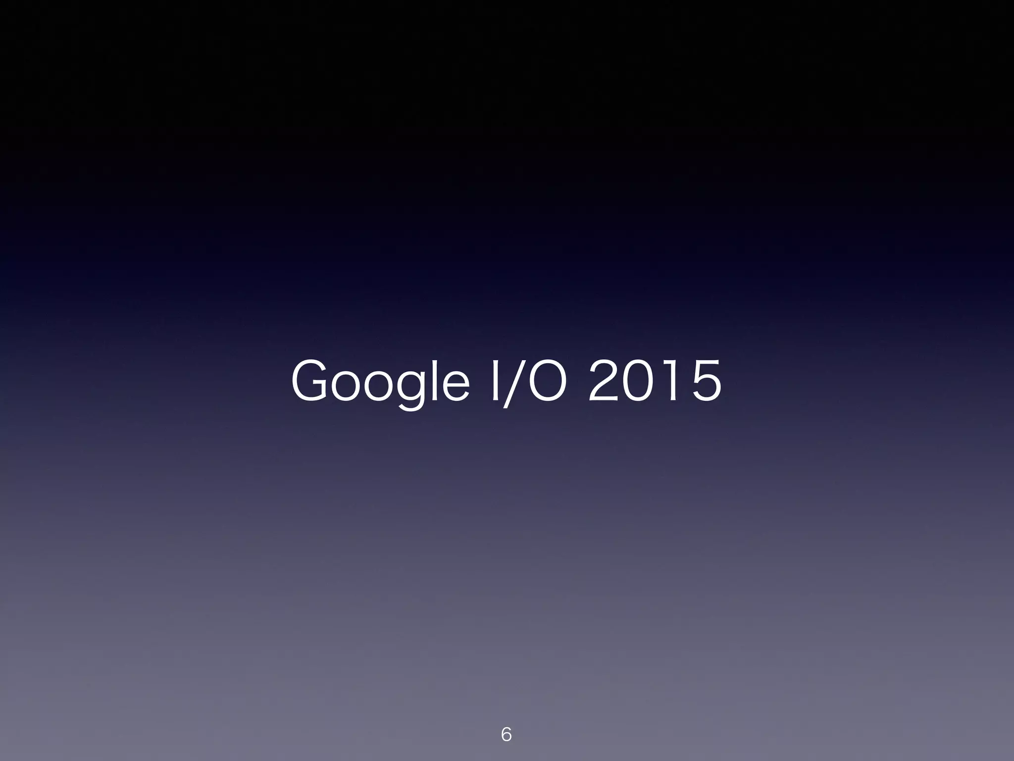 Google I/O 2015
6
 