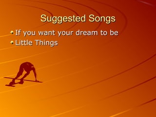 Suggested SongsSuggested Songs
If you want your dream to beIf you want your dream to be
Little ThingsLittle Things
 