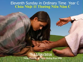 Eleventh Sunday in Ordinary Time Year C
12/06/2016
Hùng Phương & Thanh Quảng thực hiện
Chúa Nhật 11 Thường Niên Năm C
 