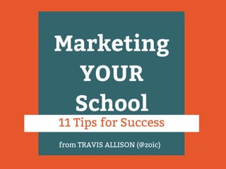 Marketing
YOUR
School
11 Tips for Success
from TRAVIS ALLISON (@zoic)

 