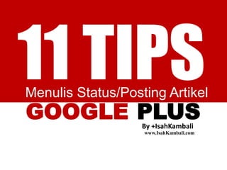 Menulis Status/Posting Artikel 
GOOGLE PLUS 
By +IsahKambali 
www.IsahKambali.com 
 